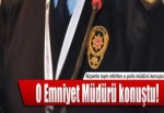 O Emniyet Müdürü konuştu!