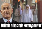 'O filmin arkasında Netanyahu var'