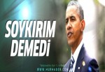 Obama 1915 olaylarına soykırım demedi