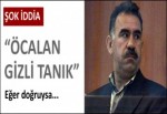 “Öcalan gizli tanık olabilir!”