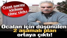 Öcalan için düşünülen 2 aşamalı plan ortaya çıktı! 'Özel saray' iddiası olay oldu