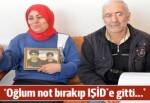 'Oğlum IŞİD'e gitti'