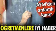 Öğretmenlere iyi haber. AYM'den anlamlı karar