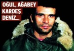 Oğul, abi, kardeş Deniz…
