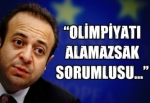 "Olimpiyatı alamazsak sorumlusu..."