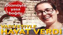 Ölümüyle yasa boğdu: Vasiyetiyle hayat verdi