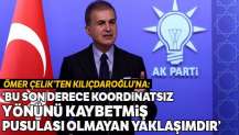 Ömer Çelik'ten Kılıçdaroğlu'na: "Bu son derece koordinatsız, yönünü kaybetmiş yaklaşımdır"