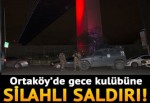 Ortaköy'de gece kulübüne silahlı saldırı!