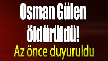 Osman Gülen öldürüldü!