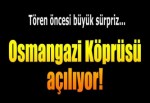 Osmangazi Köprüsü açılıyor