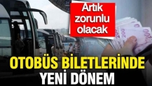Otobüs biletlerinde yeni dönem: Artık zorunlu olacak