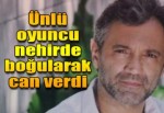 Oyuncu Domingos Montagner boğularak can verdi!
