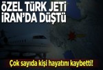 Özel Türk jeti İran’da düştü!.