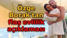 Özge Borak'tan 'evlilik' açıklaması