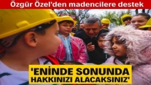 Özgür Özel'den madencilere destek: Eninde sonunda hakkınızı alacaksınız