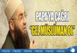 Papa'ya çağrı ''Gel müslüman ol''