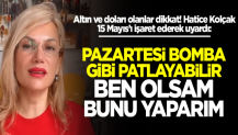 Pazartesi bomba gibi patlayabilir, ben olsam bunu yaparım