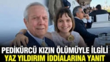 Pedikürcü kızın ölümüyle ilgili Yaz Yıldırım iddialarına yanıt