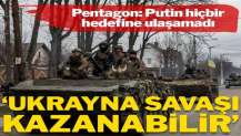 Pentagon: Putin hiçbir şey başaramadı, Ukrayna savaşı kazanabilir