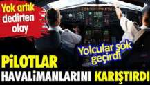 Pilotlar Havalimanını karıştırdı. Yolcular şok geçirdi