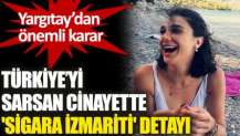 Pınar Gültekin cinayetinde 'sigara izmariti' detayı!