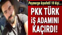 PKK Türk iş adamını kaçırdı, fidye isteyip işkence yaptı!