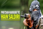 PKK'dan Hakkari'ye hain saldırı!