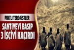 PKK'lı teröristler, şantiyeyi basıp 3 işçiyi kaçırdı