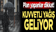 Plan yapanlar dikkat! Kuvvetli yağış geliyor