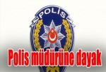 Polis müdürüne dayak!