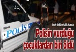 Polisin vurduğu çocuk öldü