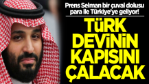 Prens Selman bir çuval dolusu para ile Türkiye'ye geliyor! Türk devinin kapısını çalacaklar