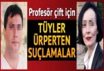 Profesör çift için tüyler ürperten suçlamalar