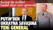 Putin’den Ukrayna savaşına yeni general