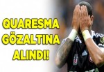 Quaresma gözaltına alındı