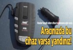 Radar tespit eden cihaz kullanana ağır ceza