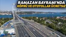 Ramazan Bayramı'nda köprü ve otoyollar ücretsiz