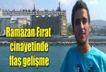 Ramazan Fırat'ın ölümünde ev arkadaşları tutuklandı