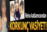 Reina katliamcısından korkunç vasiyet
