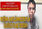 Reina saldırganı için flaş gelişme! Asıl geliş nedeni...