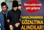 Reina saldırısında son dakika gelişmesi!