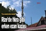 Rize'de fıkra gibi erken ezan kazası