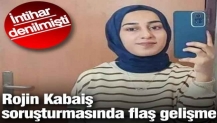 Rojin Kabaiş soruşturmasında flaş gelişme! İntihar denilmişti