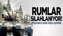 Rumlar silahlanıyor! Milyonlarca Dolar bütçe ayırdılar
