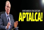 Rupert Murdoch'a tokat gibi cevap: Aptalca!