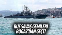 Rus savaş gemileri Boğaz’dan geçti