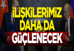Rusya ile ilişkilerimiz güçlenecek