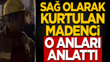 Sağ olarak kurtulan madenci o anları anlattı