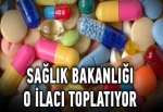 Sağlık Bakanlığı o ilacı toplatıyor