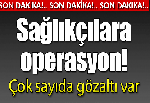 Sağlıkcılara operasyon